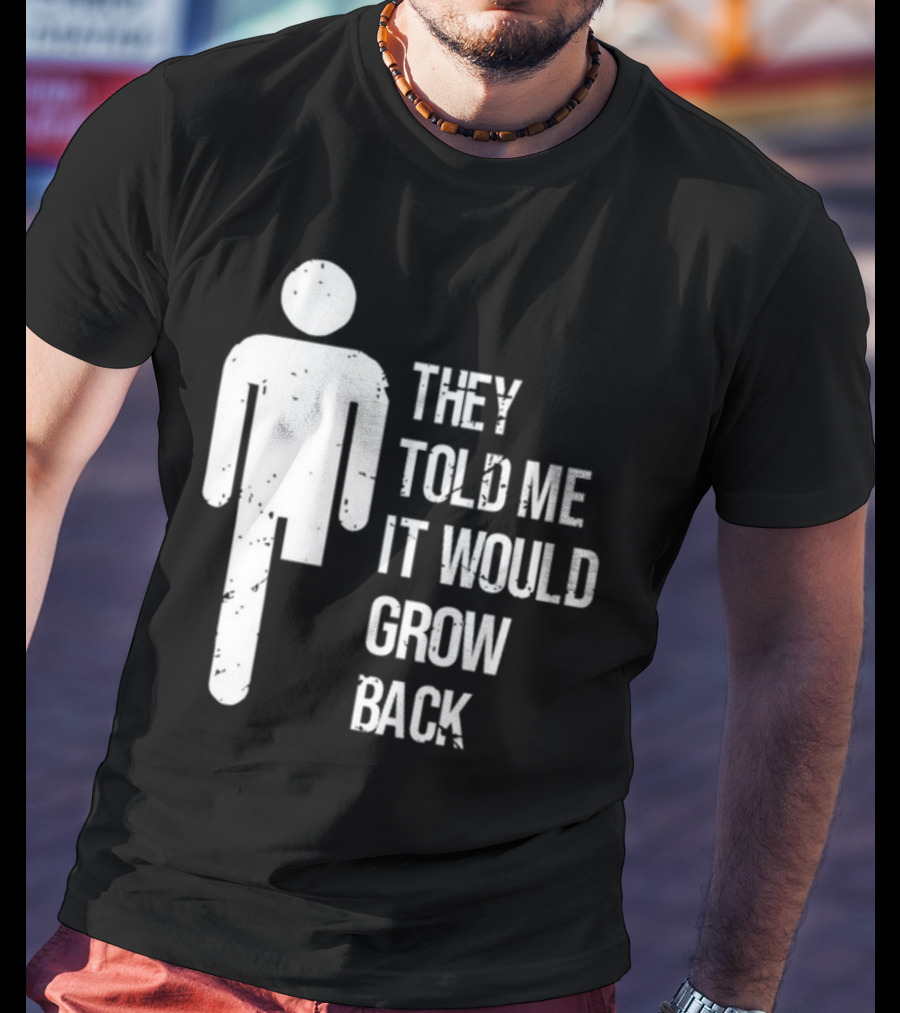 They Told Me It Would Grow Back One-Legged Figure T-Shirt
