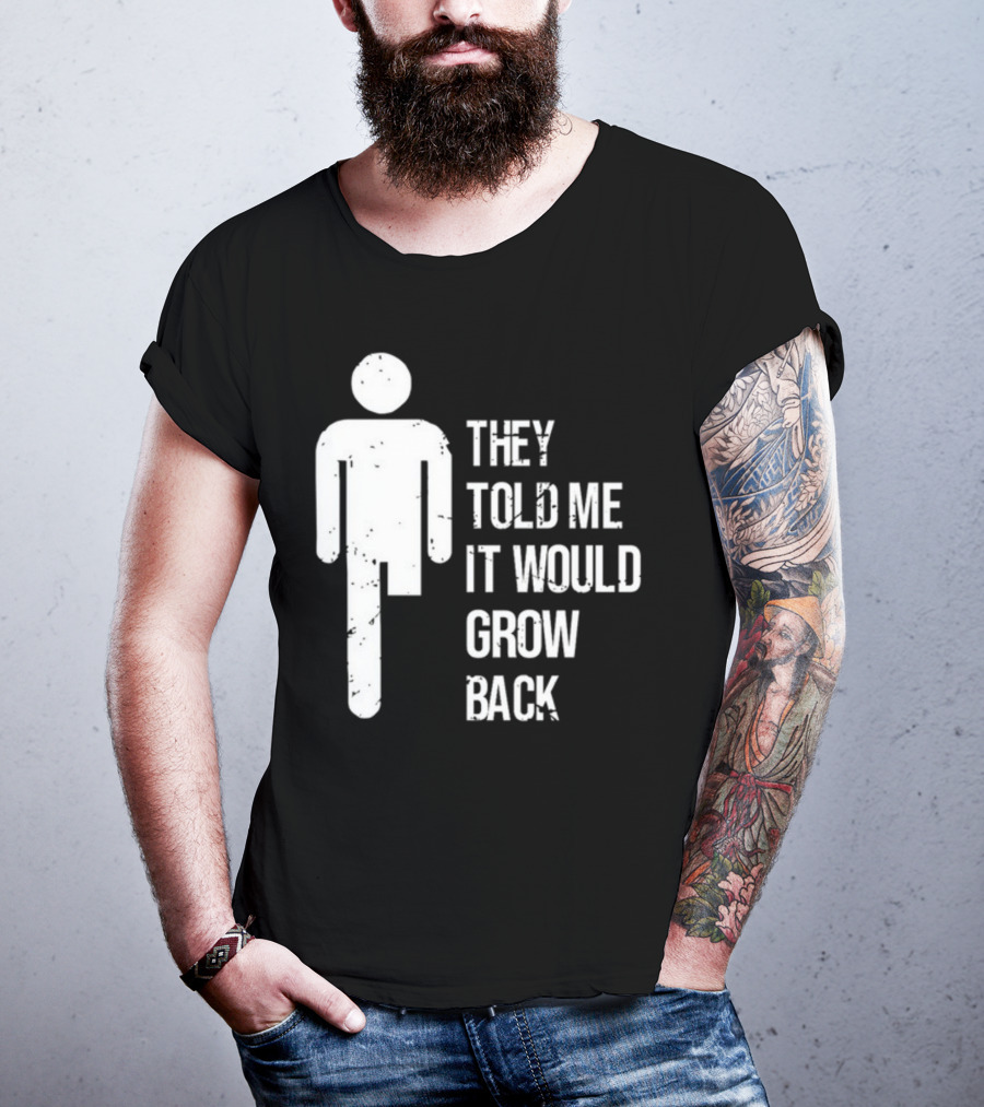 They Told Me It Would Grow Back One-Legged Figure T-Shirt