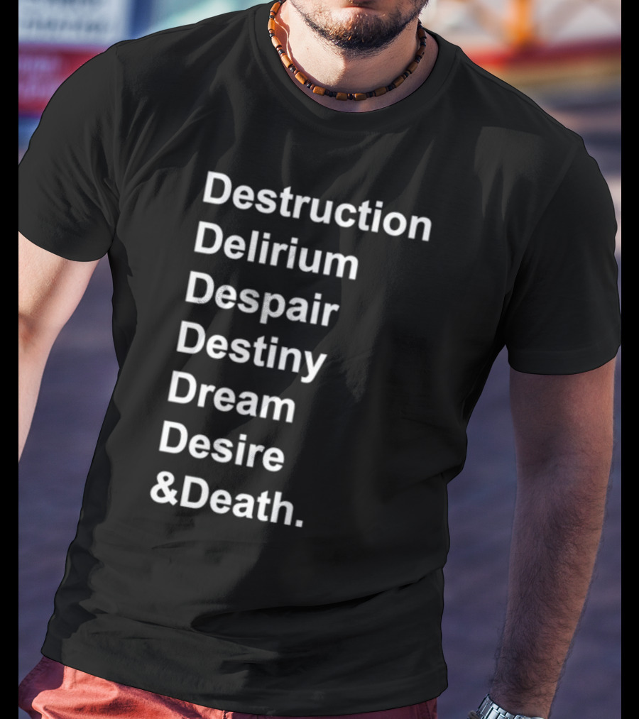Destruction Delirium Despair Destiny Dream Desire Death Deloftheendless T-Shirt