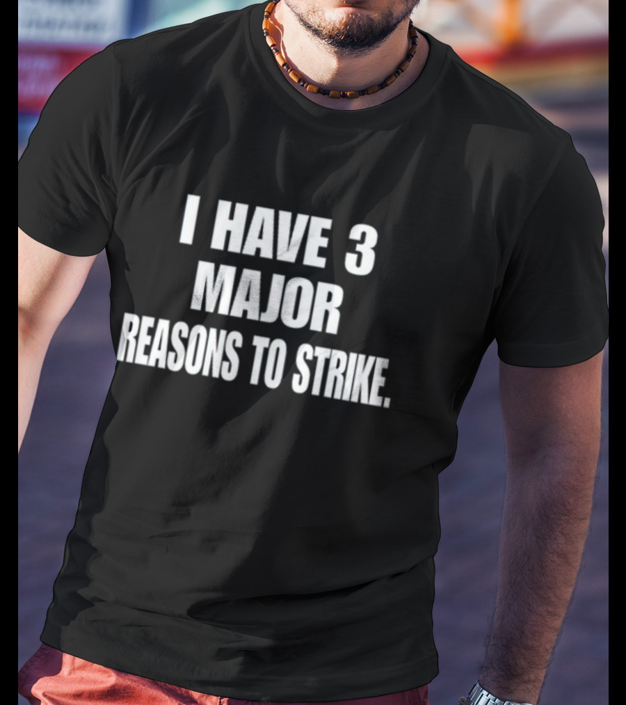 I Have 3 Major Reasons To Strike T-Shirt
