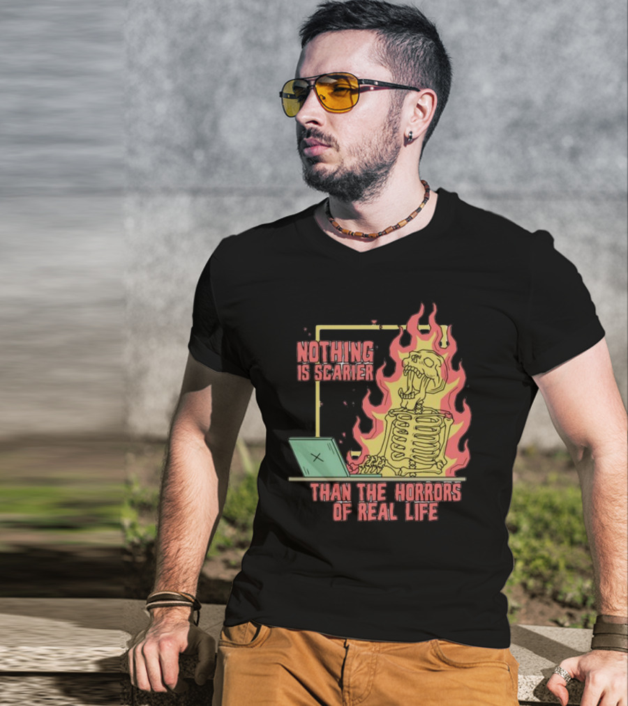 Nothing Is Scarier Than The Horrors Of Real Life Skeleton In Flames With Computer T-Shirt