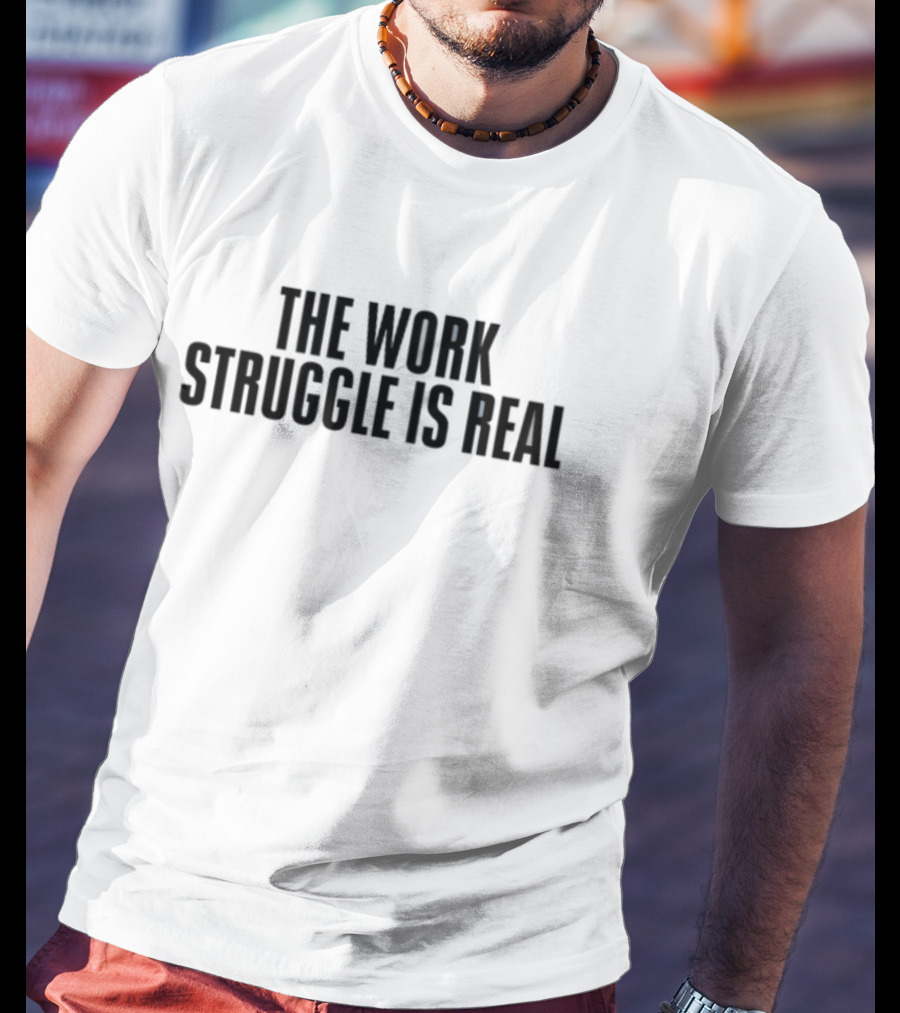 Kiwibyulie The Work Struggle Is Real T-Shirt