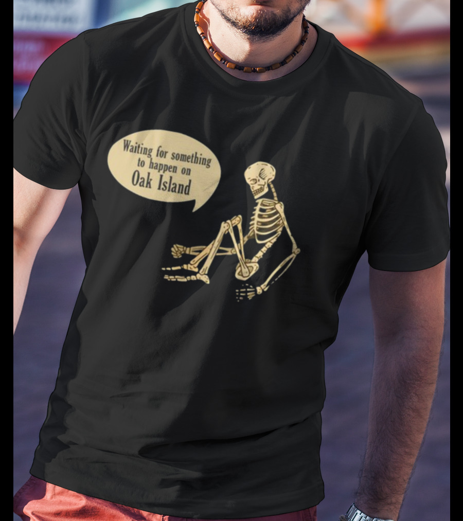 Waiting For Something To Happen On Oak Island With Skeleton Sitting In Anticipation T-Shirt