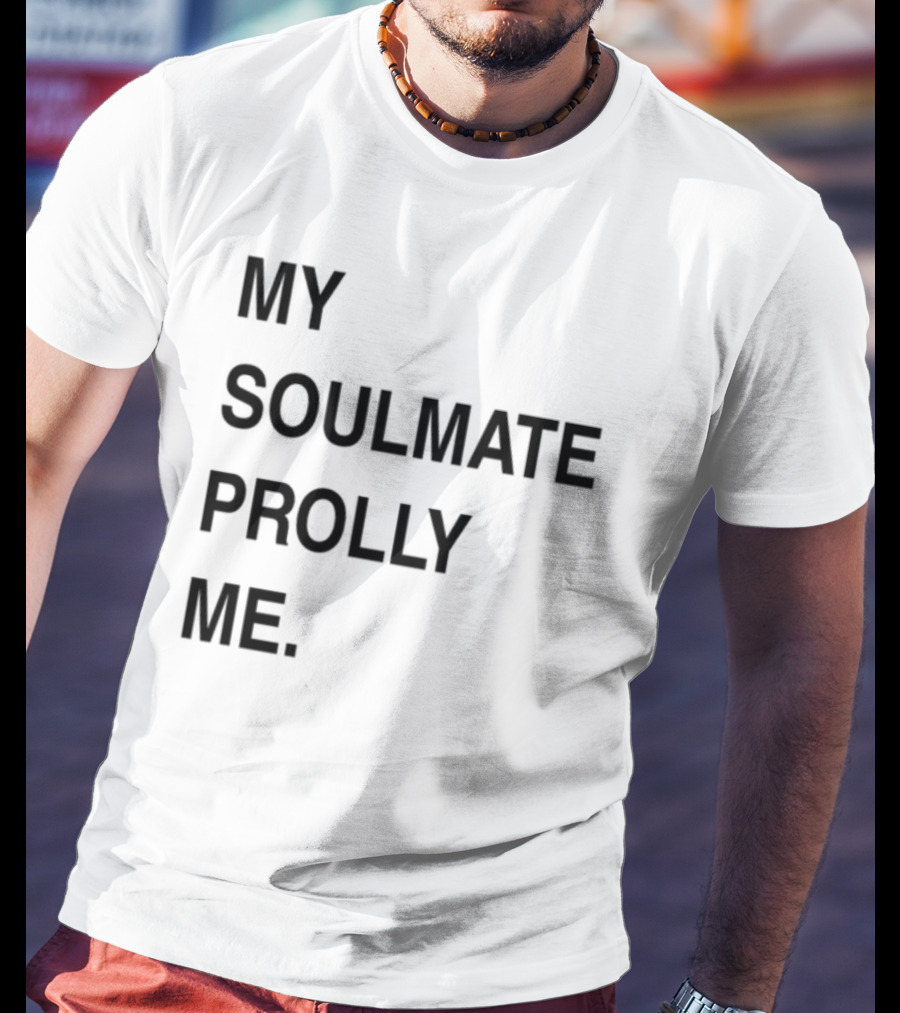 My Soulmate Prolly Me T-Shirt