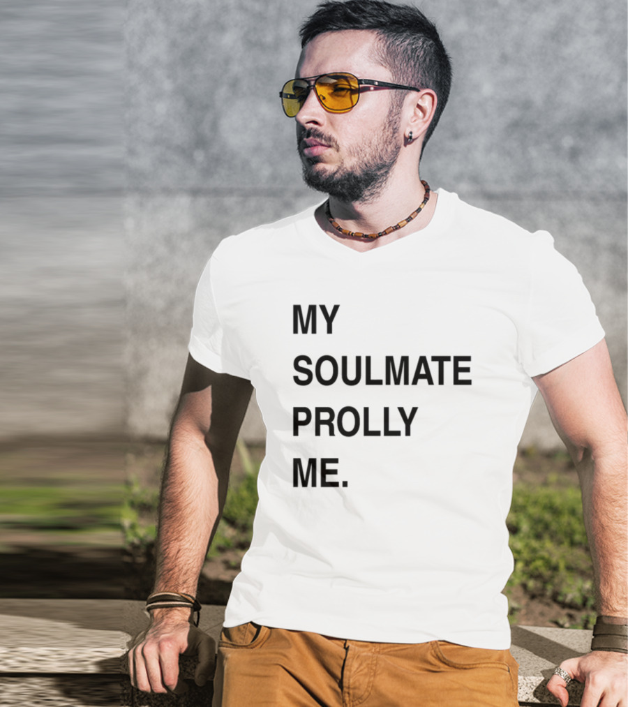 My Soulmate Prolly Me T-Shirt