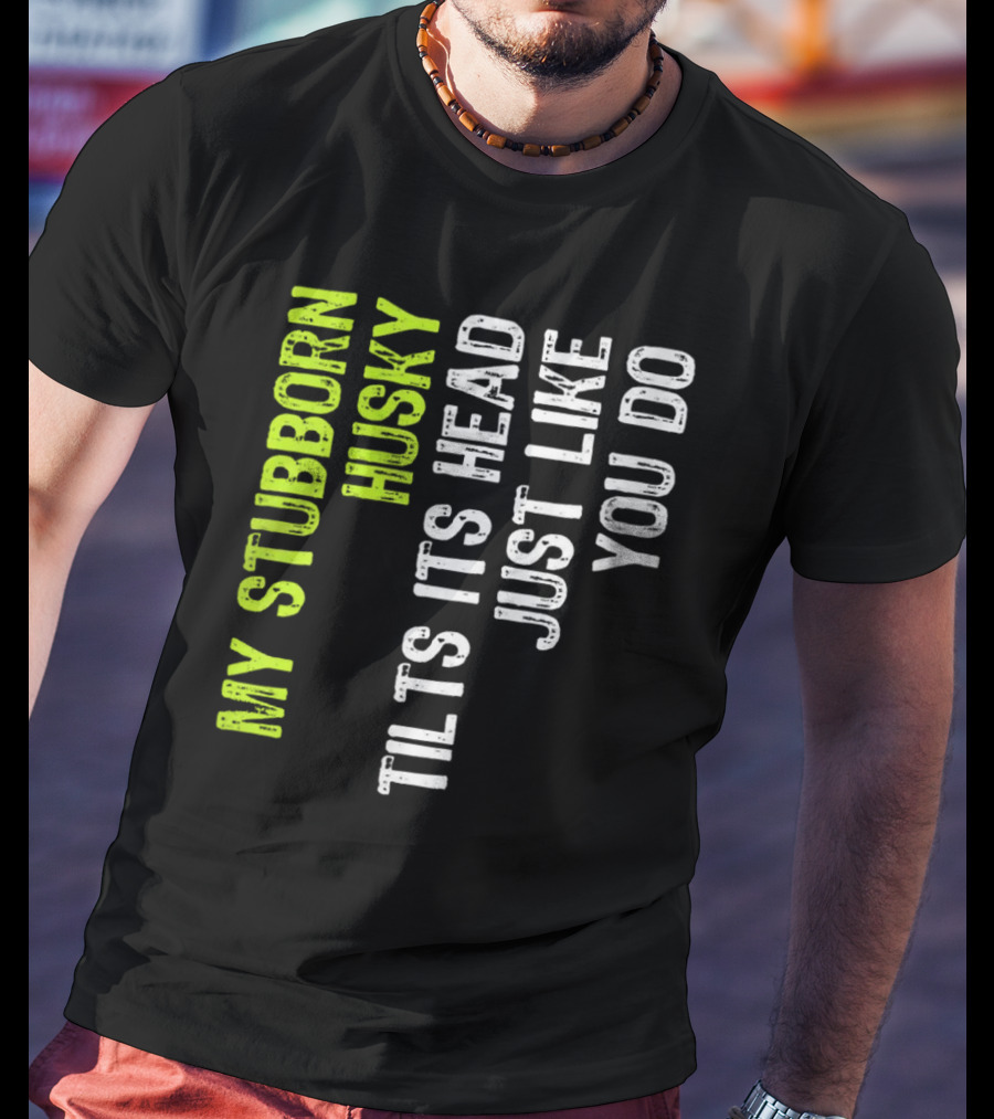 Womens My Stubborn Husky Tilts Its Head Just Like You Do T-Shirt