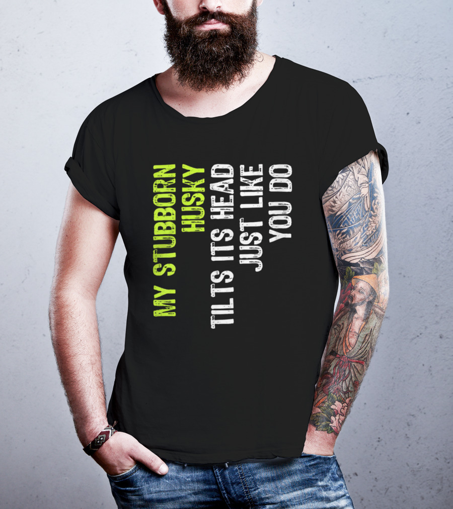 Womens My Stubborn Husky Tilts Its Head Just Like You Do T-Shirt