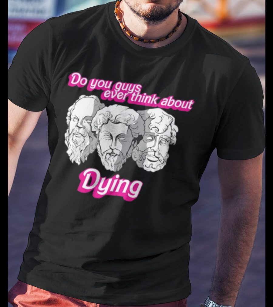 Do You Guys Ever Think About Dying Philosophers Greek Statue Heads T-Shirt