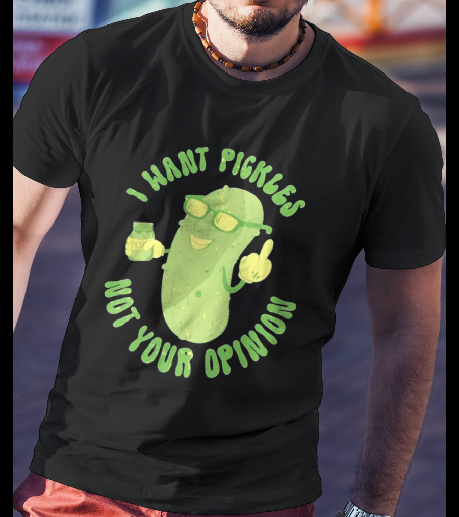 I Want Pickles Not Your Opinion Pickle Character With Sunglasses And Jar T-Shirt