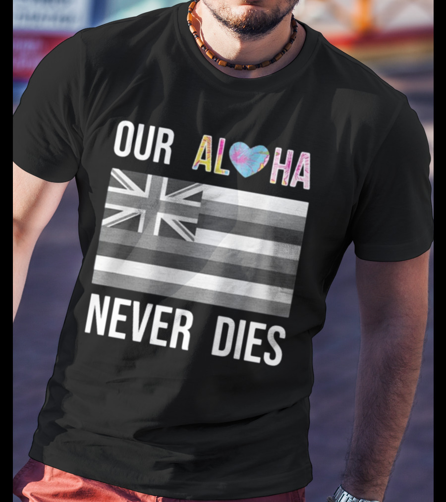 Our Aloha Maui Strong Never Dies Hawaiian Flag Heart T-Shirt