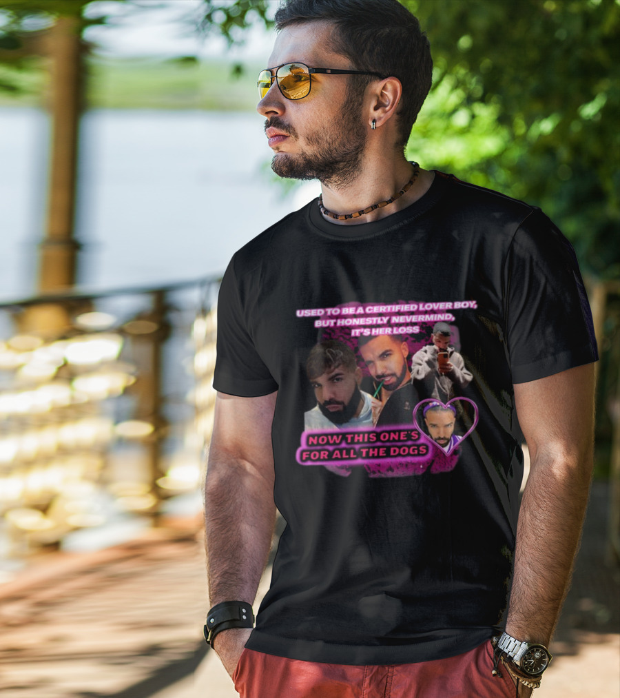 Used To Be A Certified Lover Boy But Honestly Nevermind It's Her Loss Now This One's For All The Dogs T-Shirt
