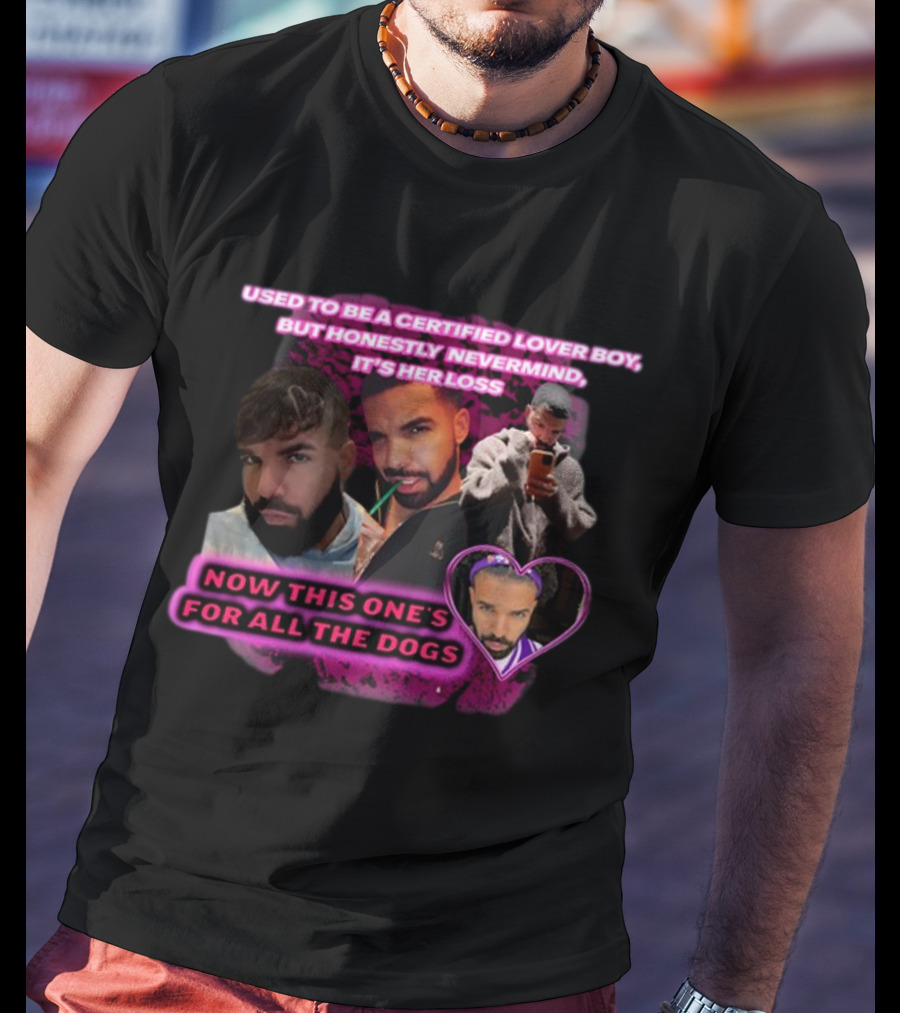 Used To Be A Certified Lover Boy But Honestly Nevermind It's Her Loss Now This One's For All The Dogs T-Shirt