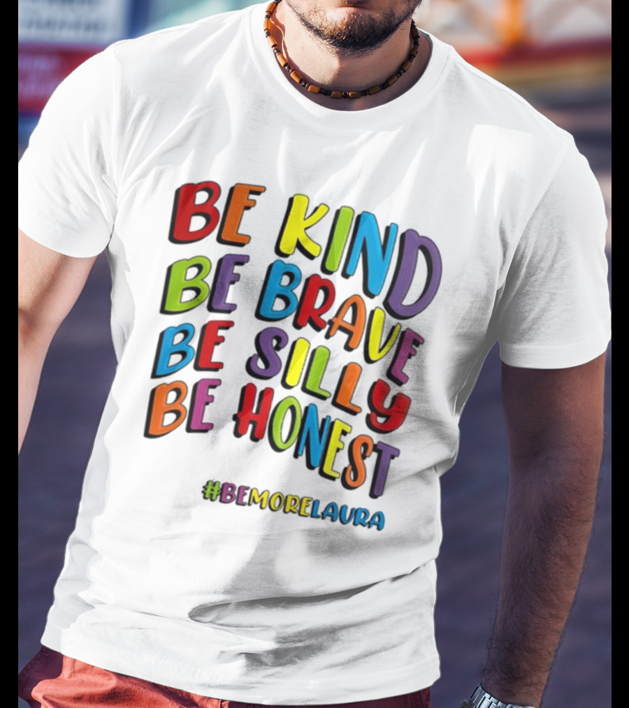 Be Kind Be Brave Be Silly Be Honest Be #Bemorelaura T-Shirt