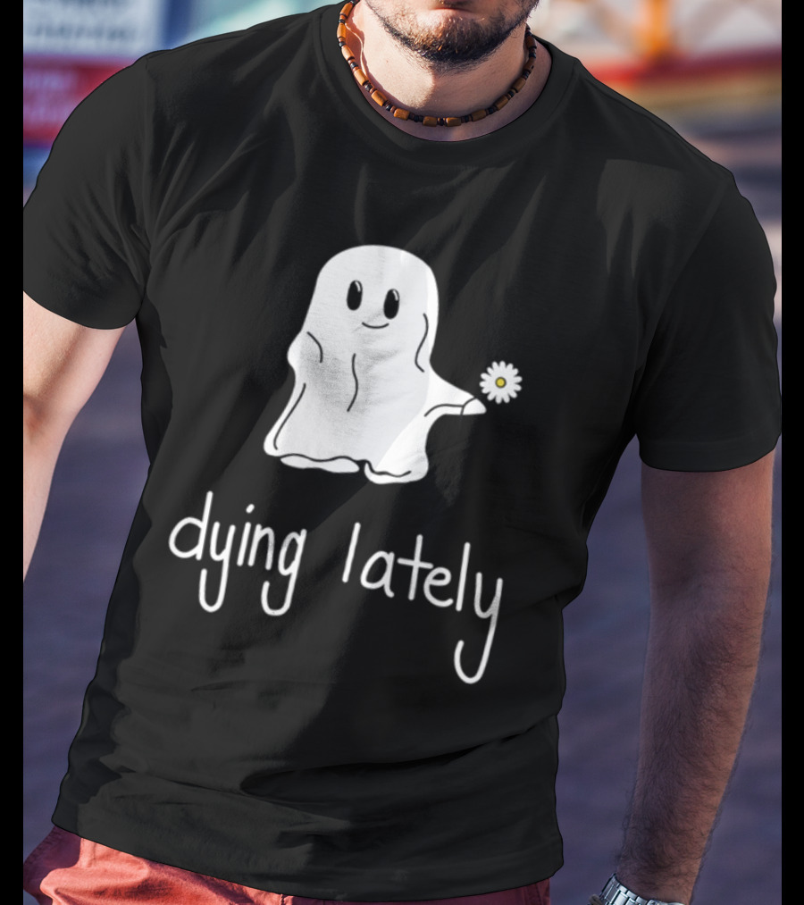 Ghost Holding Daisy Dying Lately T-Shirt