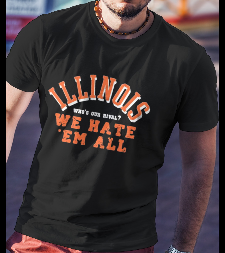 Illinois Who's Our Rival We Hate 'Em All T-Shirt