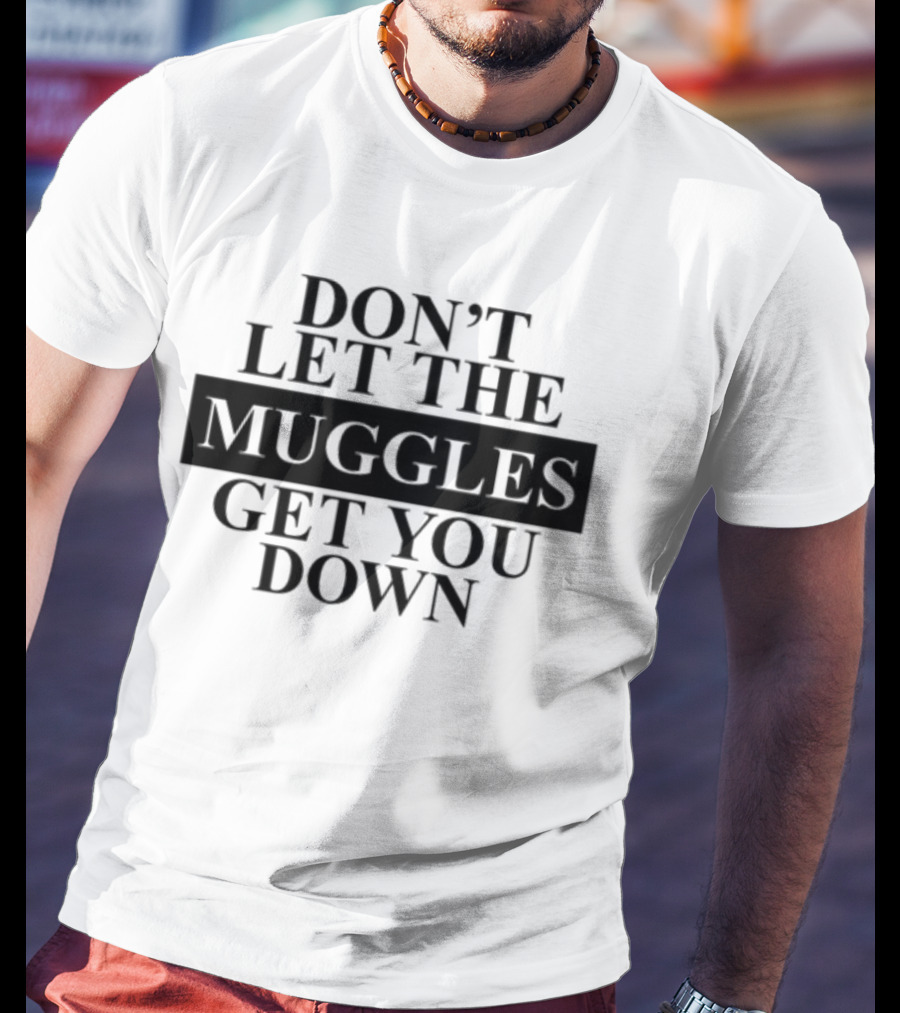 Don't Let The Muggles Get You Down T-Shirt