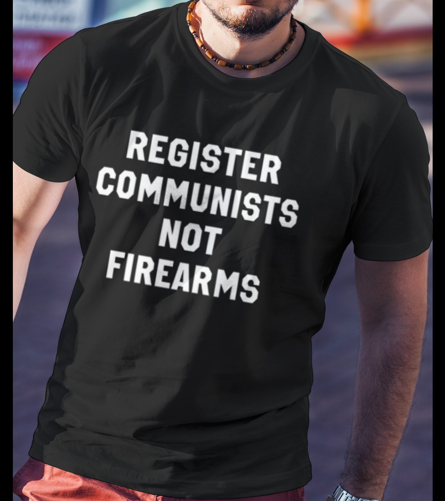 Register Communists Not Firearms T-Shirt