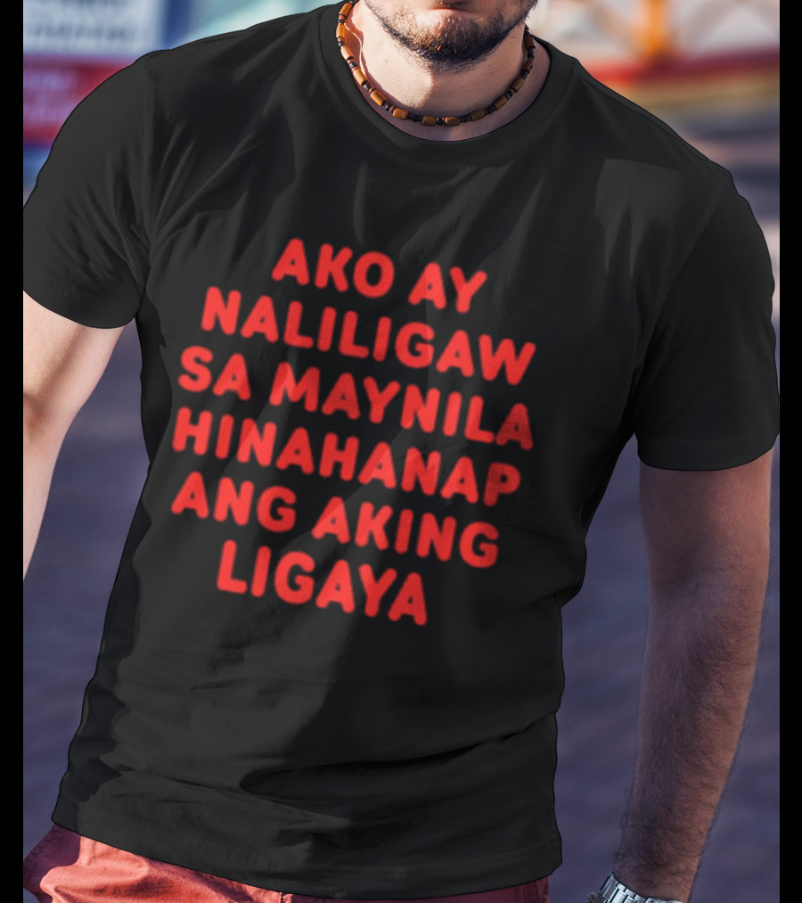 Ako Ay Naliligaw Sa Maynila Hinahanap Ang Aking Ligaya T-Shirt
