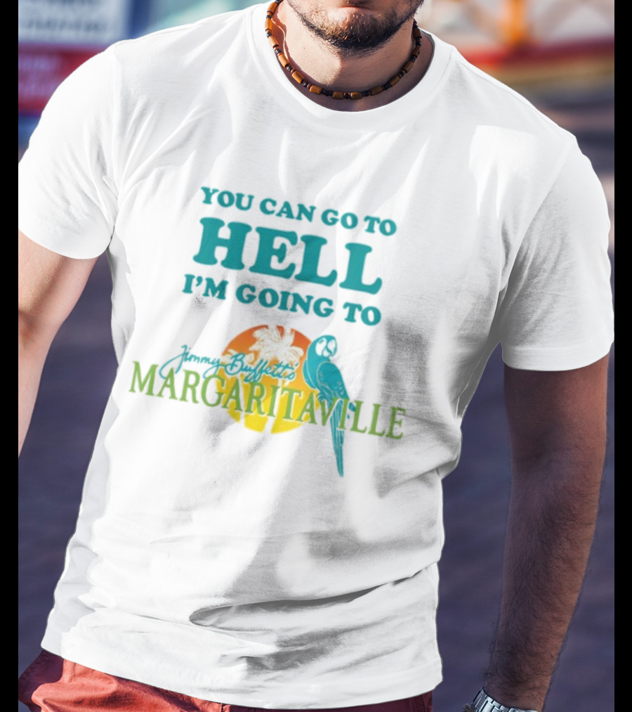 You Can Go To Hell I'm Going To Jimmy Buffett's Margaritaville Parrot And Palm Sunset T-Shirt