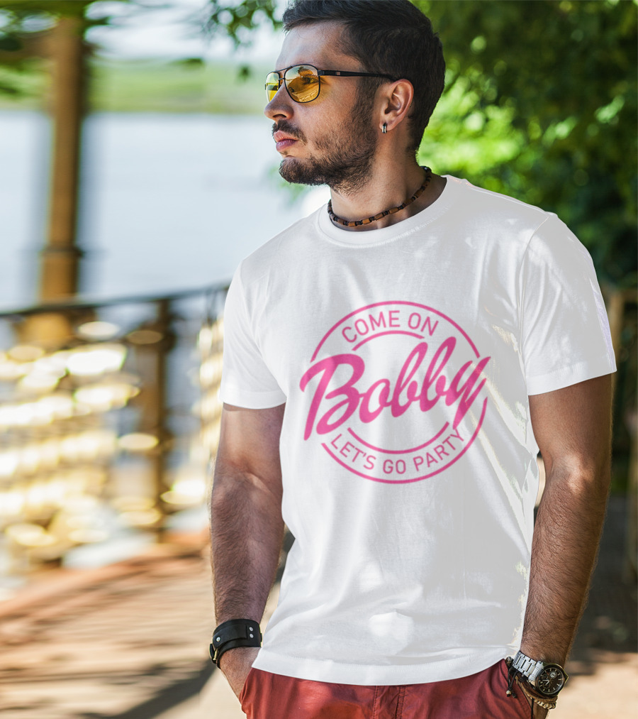 Come On Bobby Let's Go Party T-Shirt