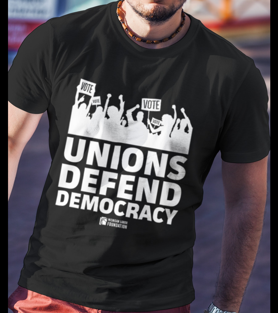 Unions Defend Democracy Michigan Labor Foundation Vote T-Shirt
