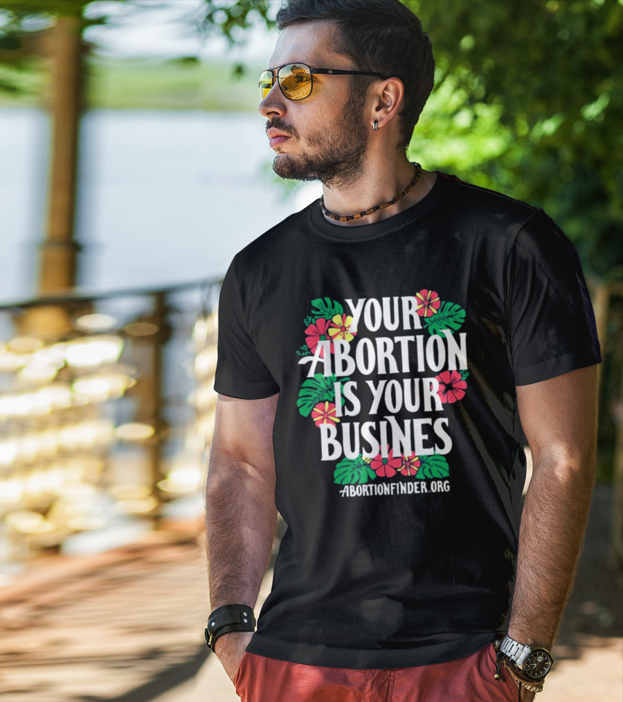 Your Abortion Is Your Business Abortionfinder.Org Floral T-Shirt