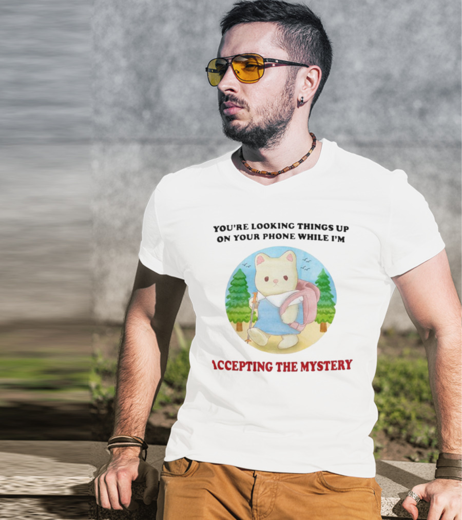 You're Looking Things Up On Your Phone While I'm Accepting The Mystery Hiking Bear T-Shirt