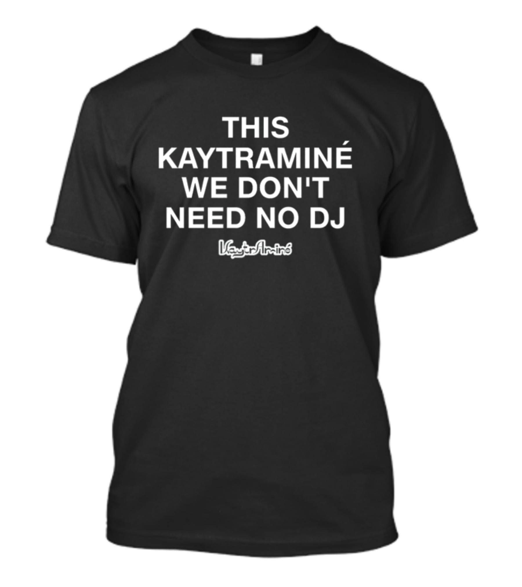 This Kaytraminé We Don't Need No Dj Kaytraminé T-Shirt