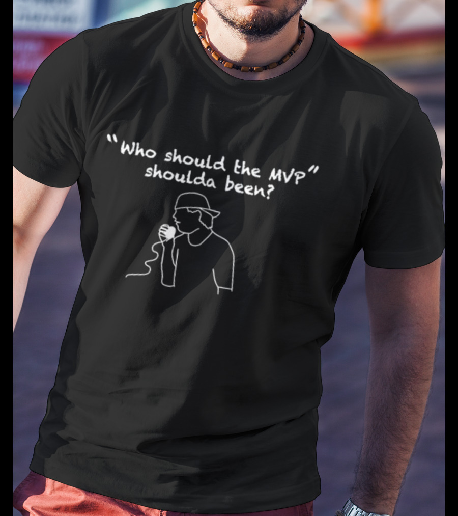 Who Should The MVP Shoulda Been Quote With Microphone T-Shirt