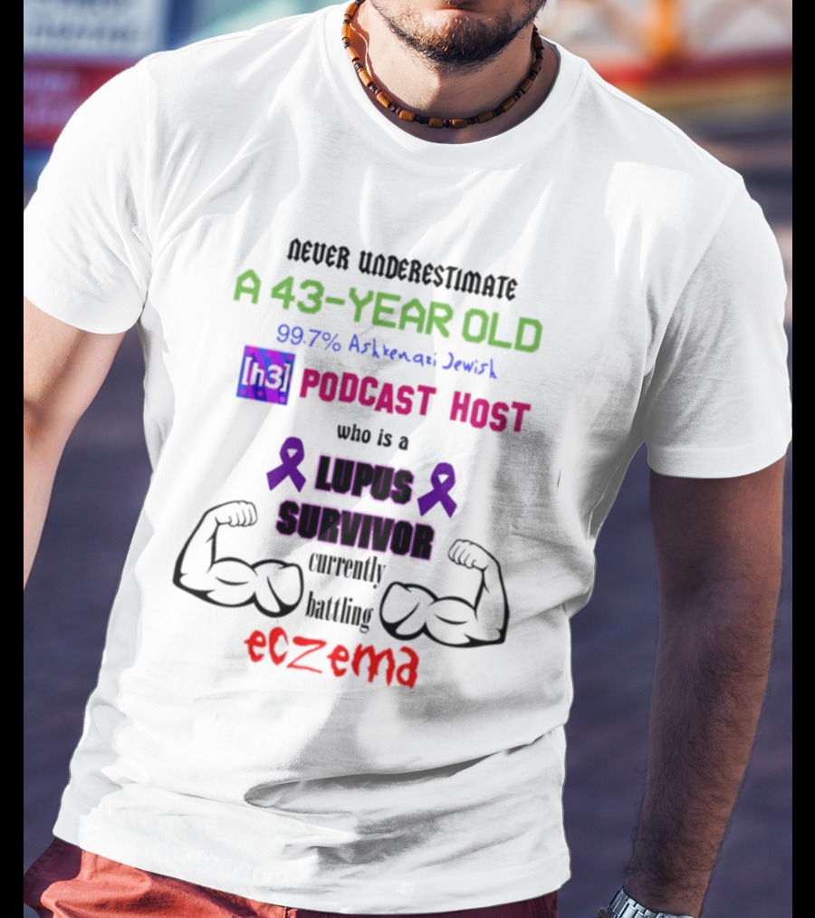 Never Underestimate A 43-Year-Old H3 Podcast Host Who Is A Lupus Survivor Currently Battling Eczema 99.7% Ashkenazi Jewish T-Shirt