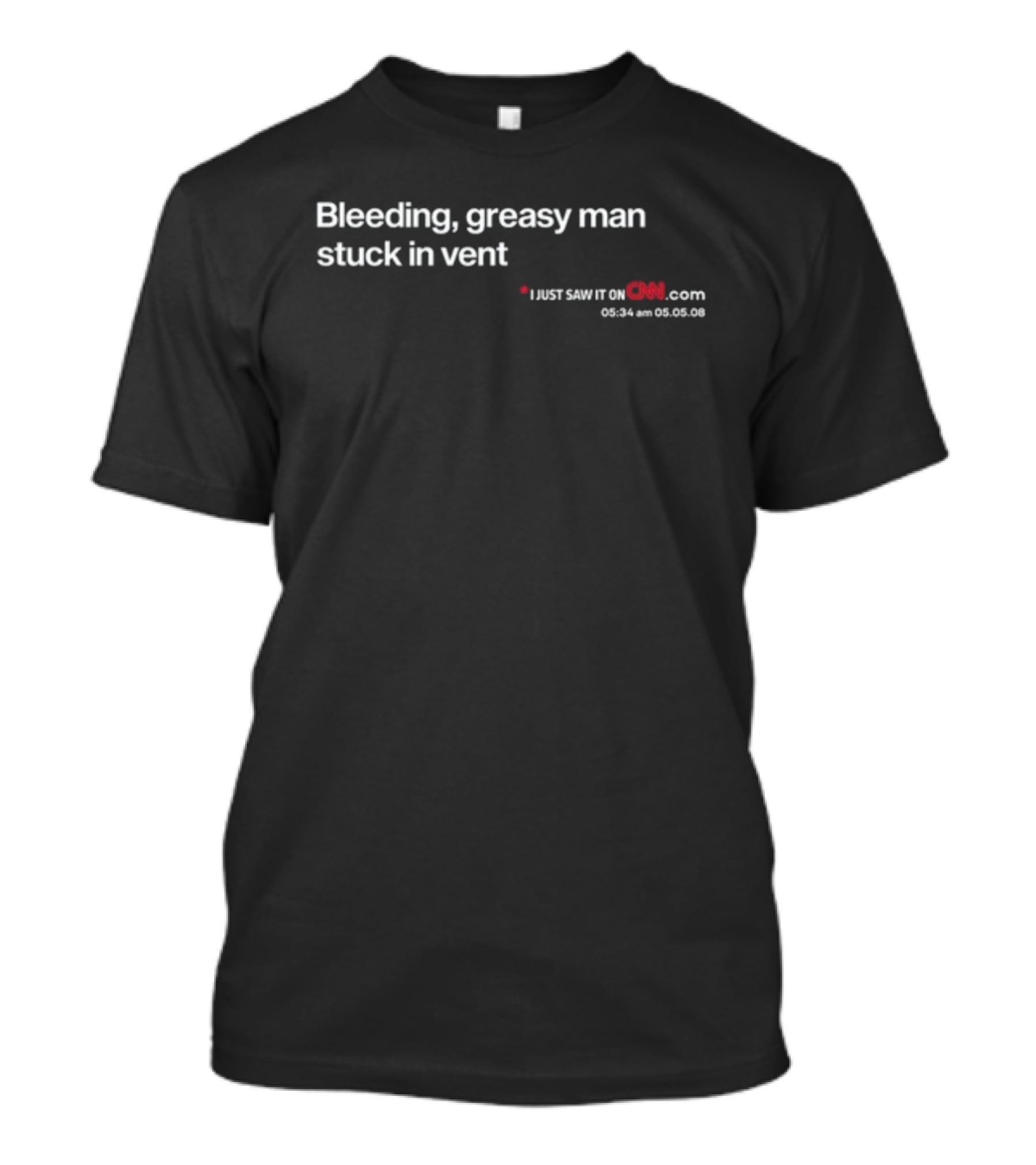 Bleeding Greasy Man Stuck In Vent CNN Headline 05.05.08 T-Shirt