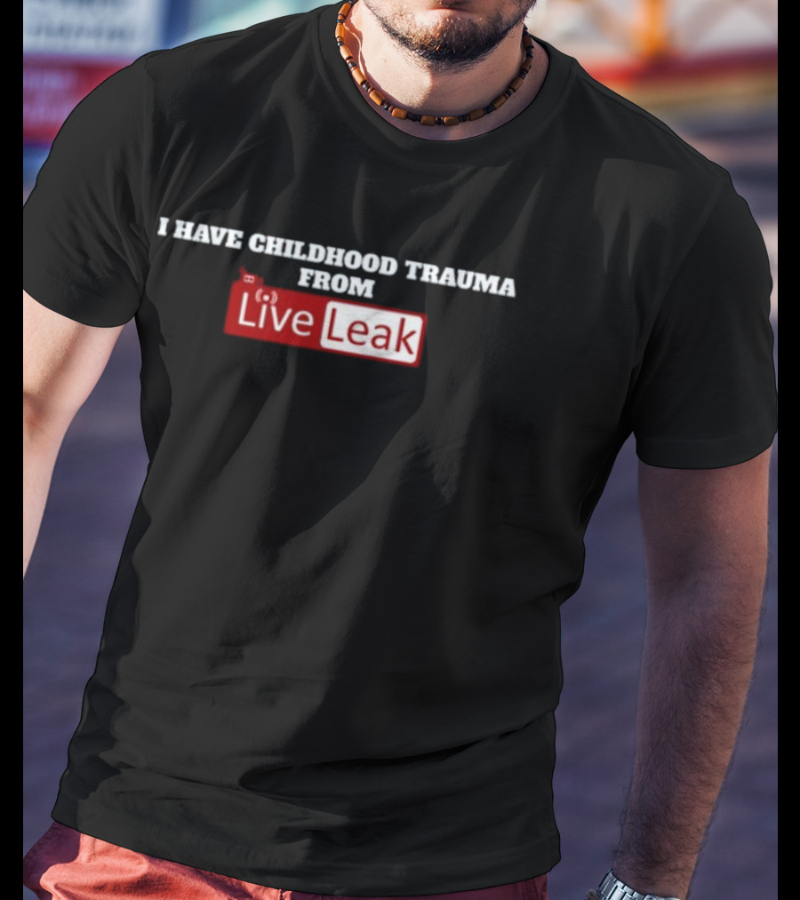 I Have Childhood Trauma From Live Leak T-Shirt