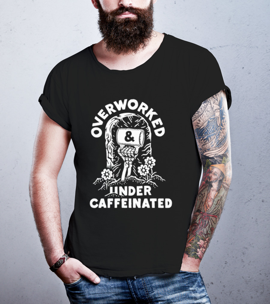 Overworked And Under Caffeinated Raised Fist And Coffee Mug T-Shirt