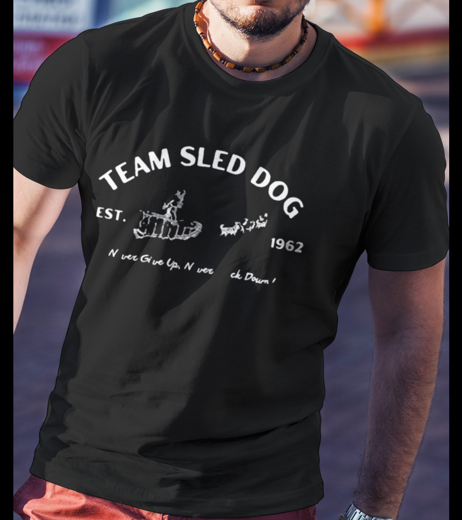 Team Sled Dog Est. 1962 Never Give Up Never Back Down T-Shirt