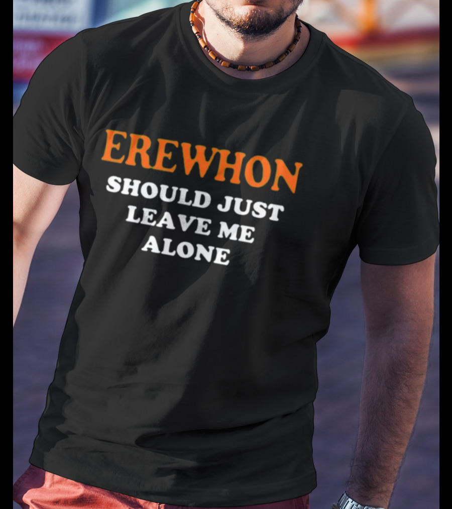 Erewhon Should Just Leave Me Alone T-Shirt