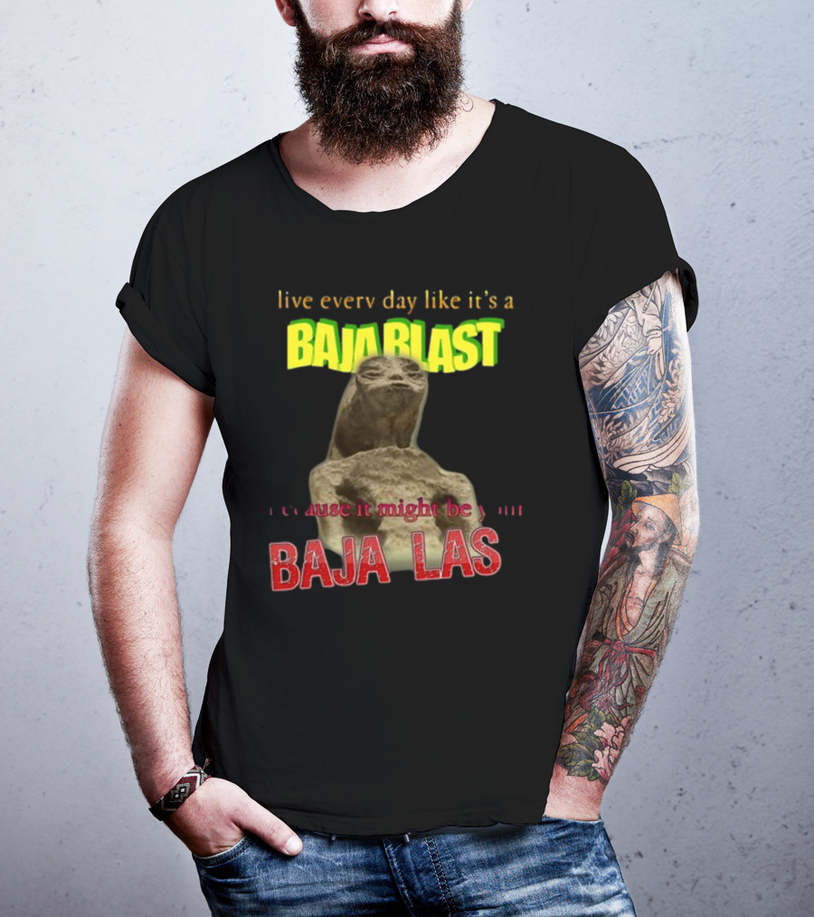 Live Every Day Like It's A Baja Blast Because It Might Be Your Baja Las Statue Image T-Shirt
