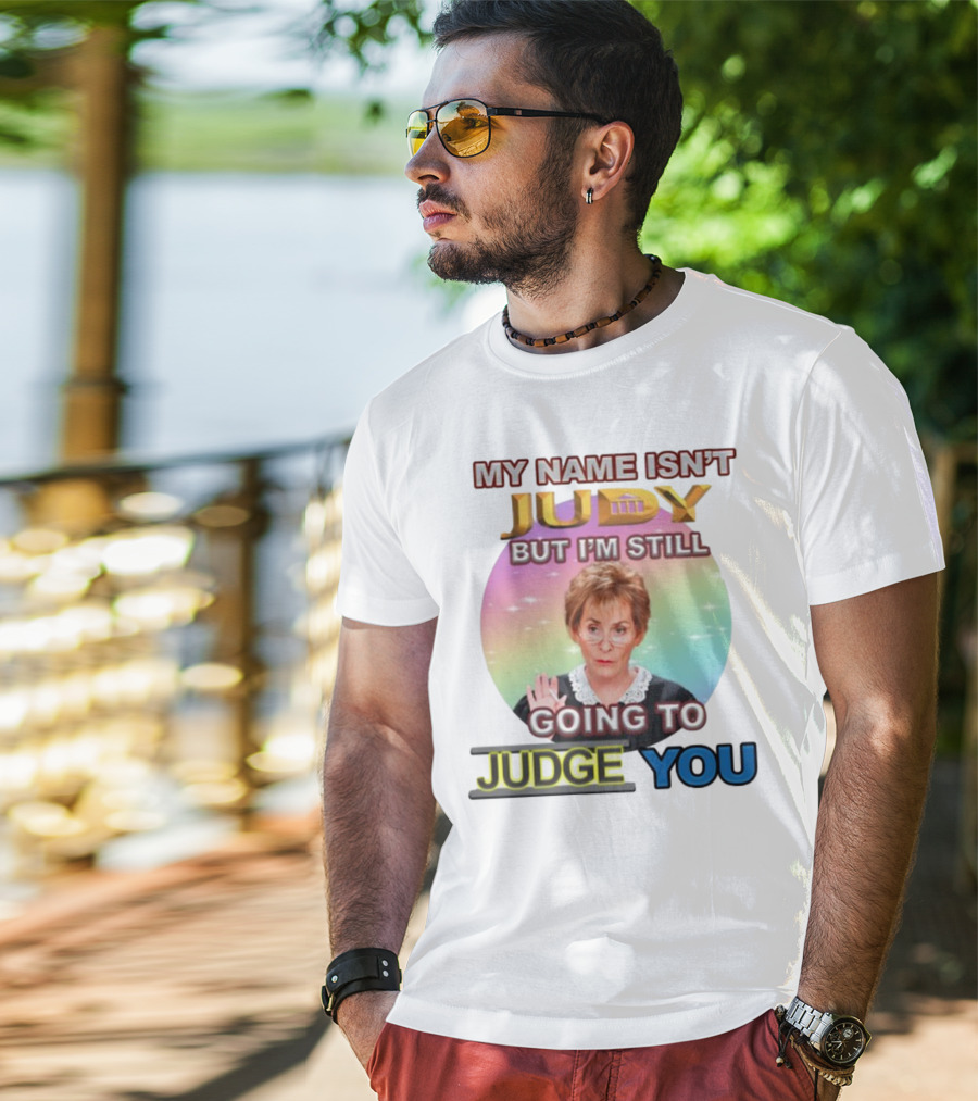 My Name Isn't Judy But I'm Still Going To Judge You T-Shirt