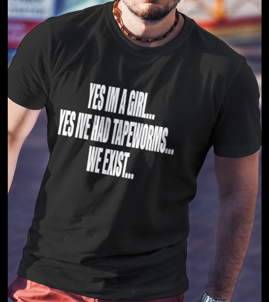 Nodheavn Yes Im A Girl Yes Ive Had Tapeworms We Exist T-Shirt