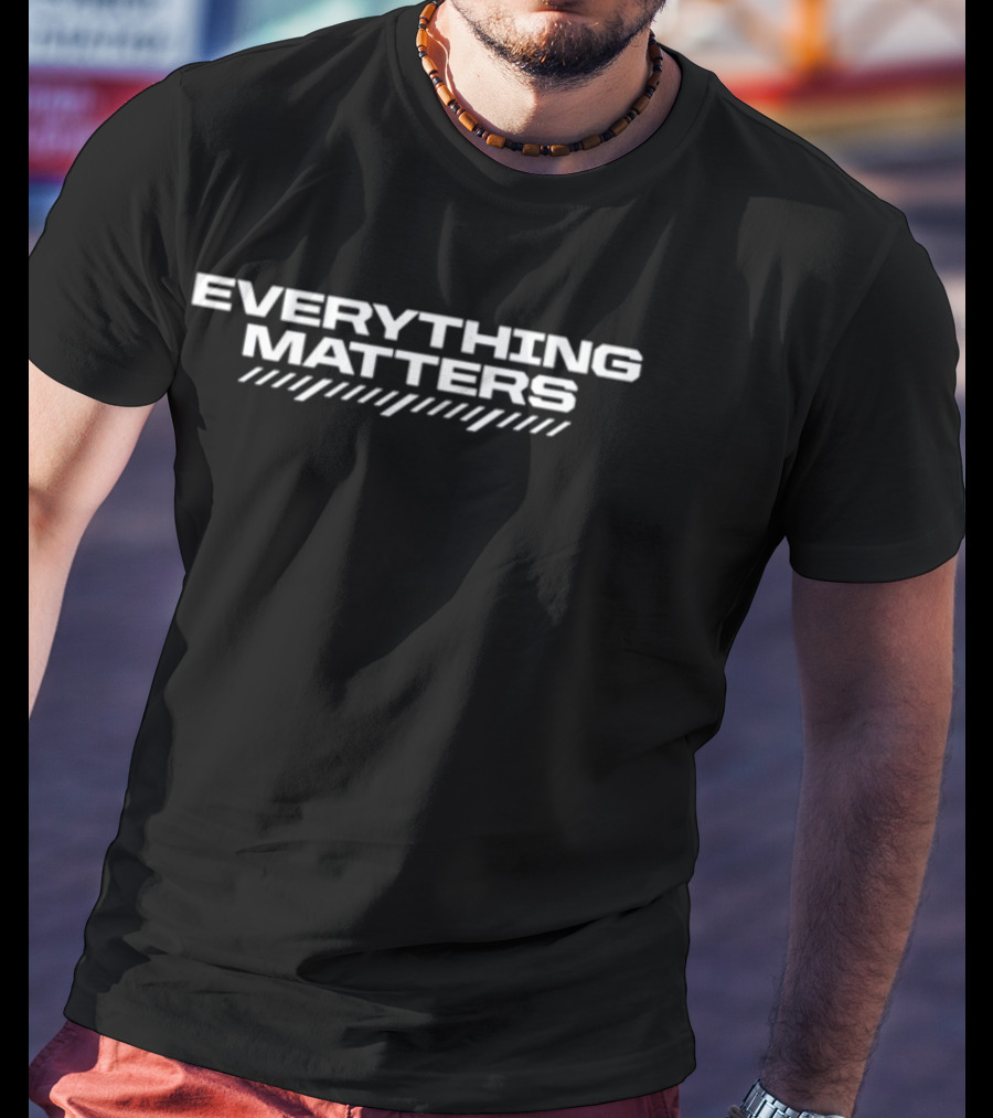 Everything Matters Bold Text Design With Win03 T-Shirt