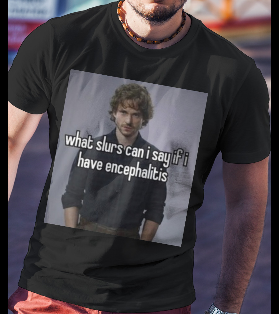What Slurs Can I Say If I Have Encephalitis Text On Image Of Man With Curly Hair T-Shirt