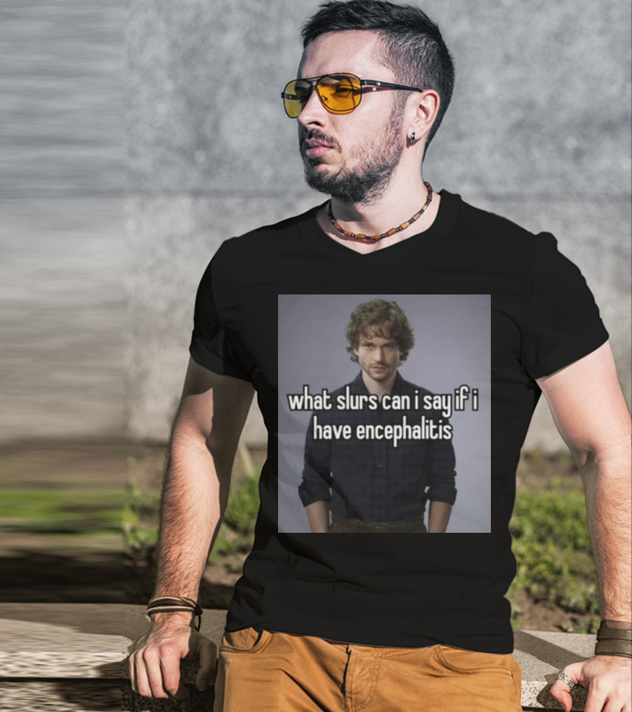 What Slurs Can I Say If I Have Encephalitis Text On Image Of Man With Curly Hair T-Shirt