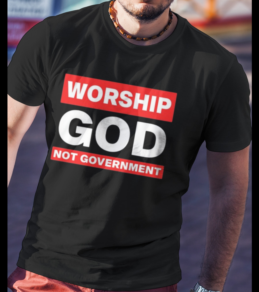 Worship God Not Government T-Shirt