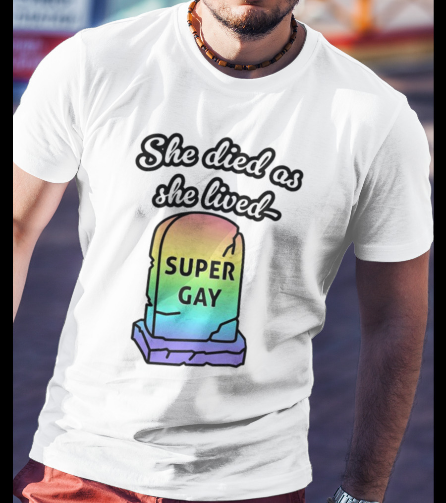She Died As She Lived Super Gay Rainbow Tombstone T-Shirt