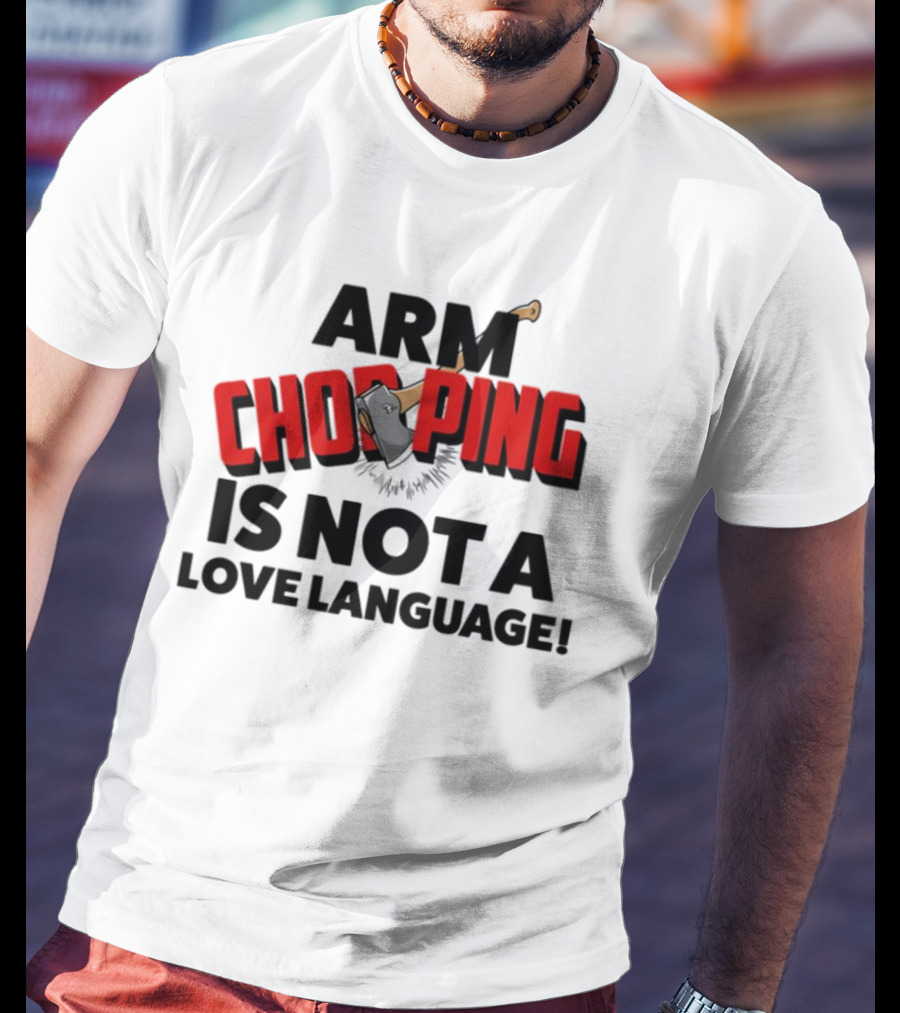 Notsoavgfangirl Arm Chopping Is Not A Love Language Text With Axe T-Shirt
