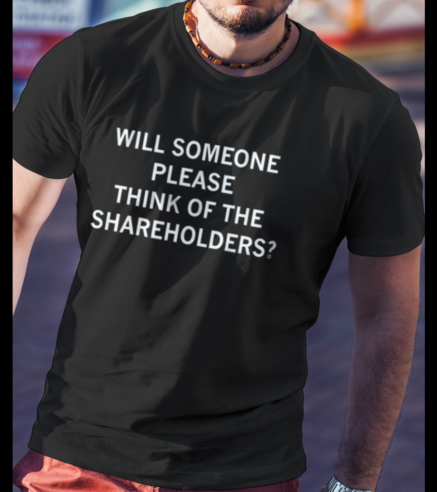 Will Someone Please Think Of The Shareholders T-Shirt