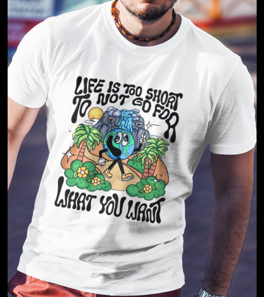 Life Is Too Short To Not Go For What You Want Earth Character With Nature Scene T-Shirt