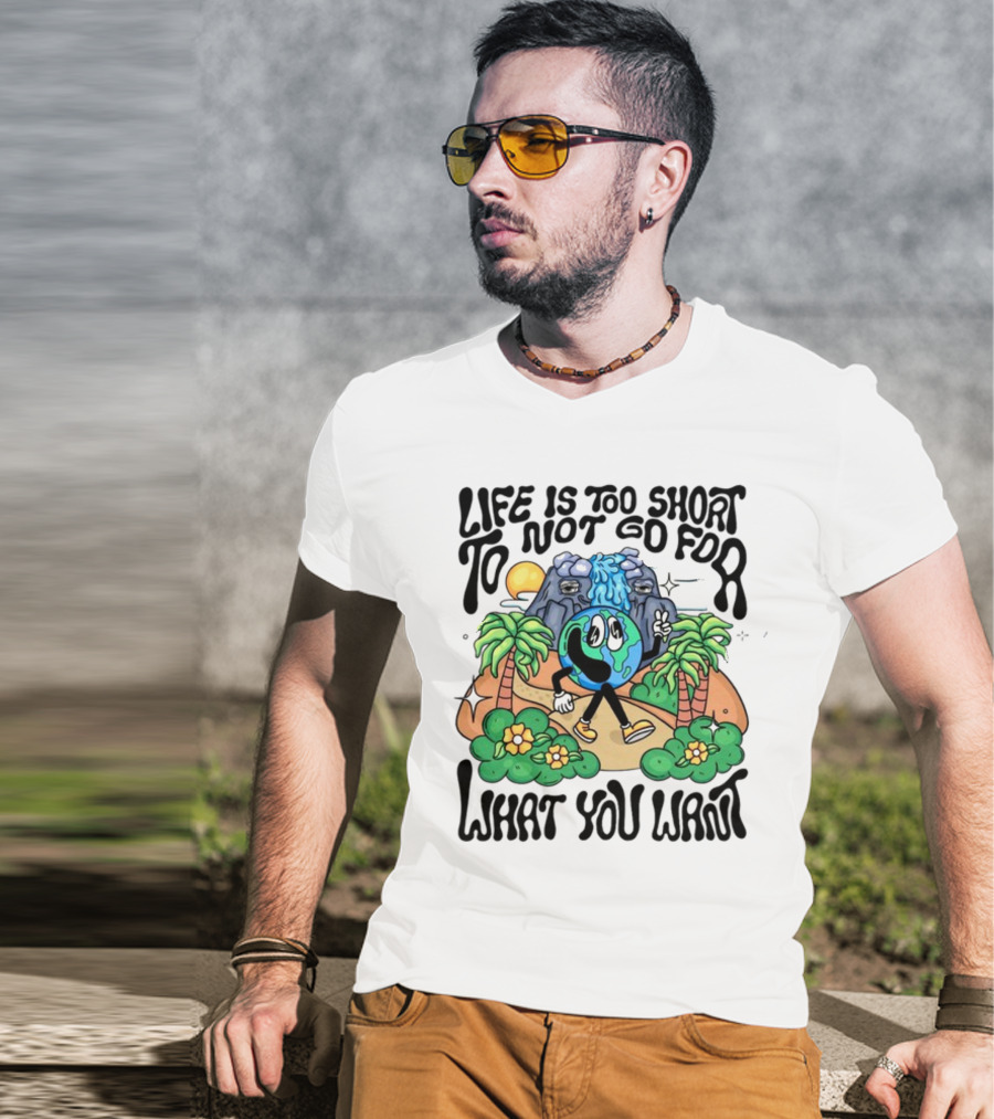 Life Is Too Short To Not Go For What You Want Earth Character With Nature Scene T-Shirt