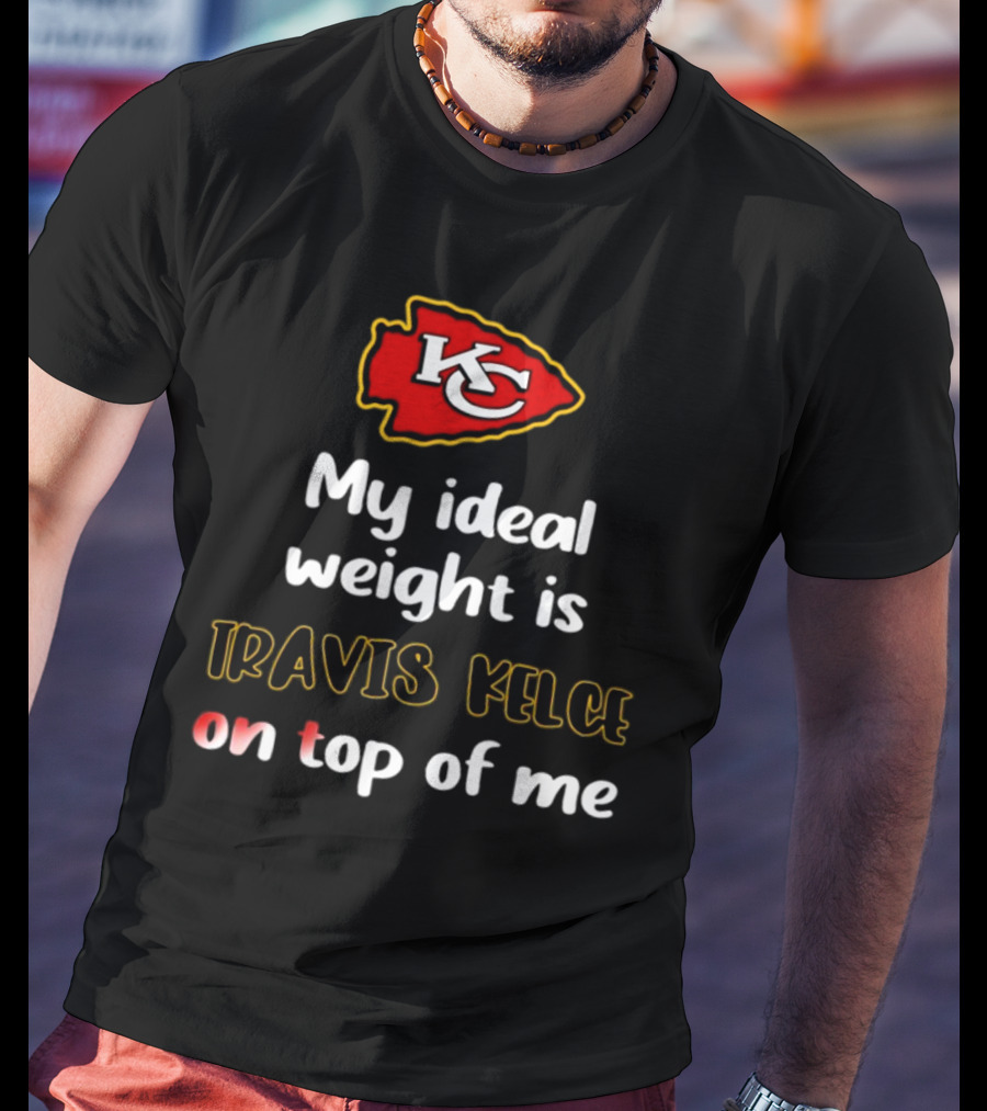Kansas City Chiefs My Ideal Weight Is Travis Kelce On Top Of Me T-Shirt