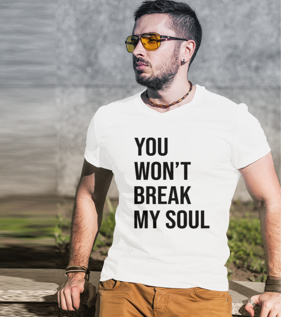 Sheaserrano You Won’t Break My Soul Uplifting Empowerment T-Shirt