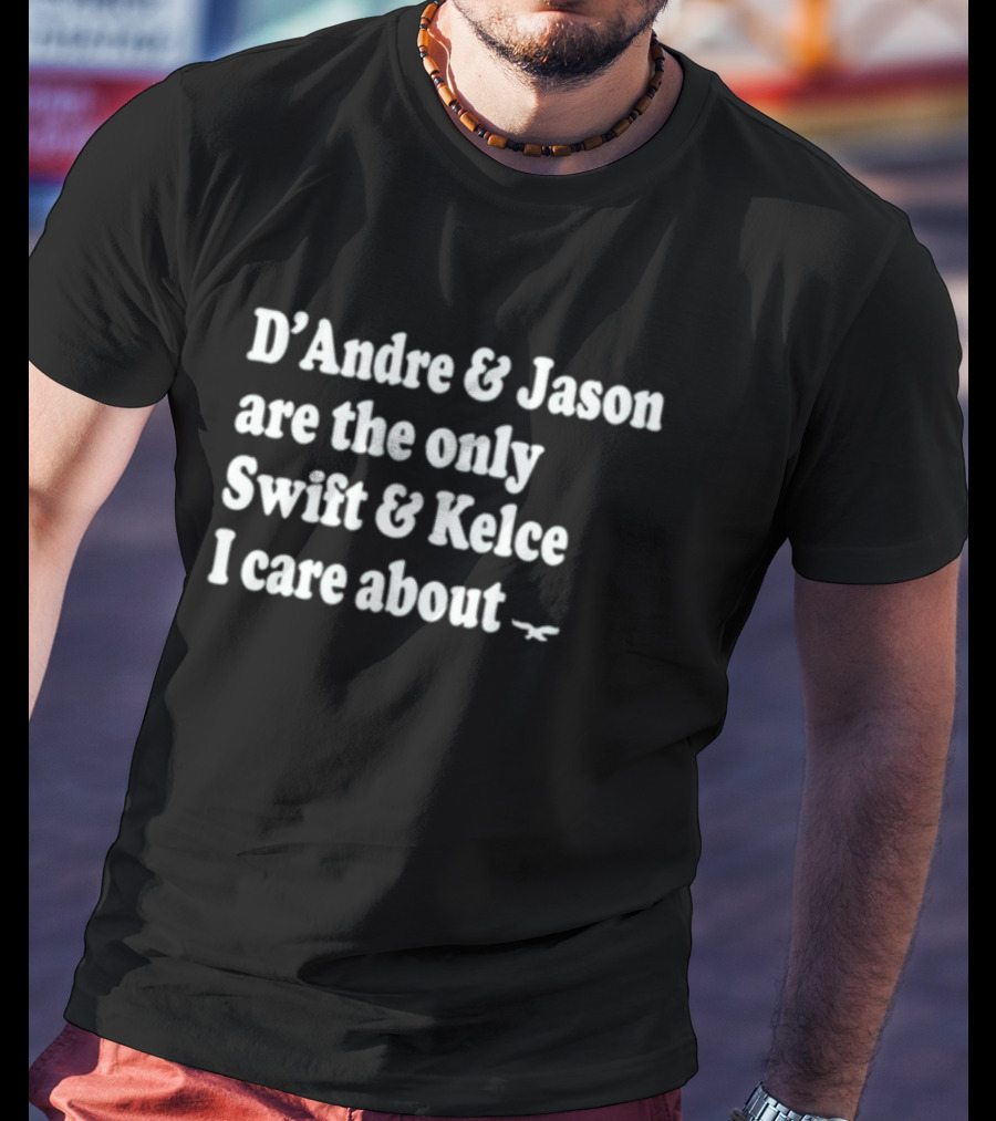 D'Andre And Jason Are The Only Swift And Kelce I Care About T-Shirt